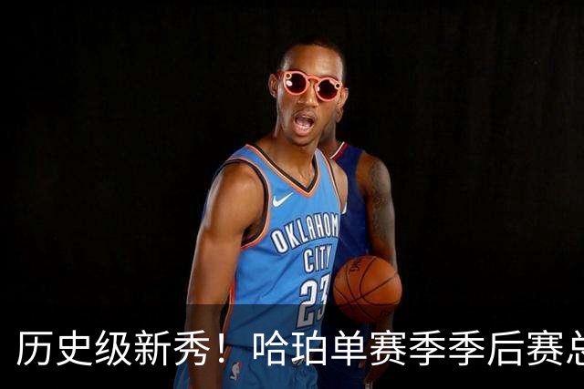 历史级新秀！哈珀单赛季季后赛总得分冲击塔图姆纪录