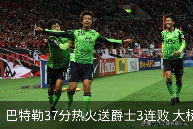 巴特勒37分热火送爵士3连败 大桥38分篮网擒鹰